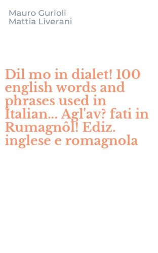 Dil mo in dialet! 100 english words and phrases used in Italian... Agl'av? fati in Rumagn&ocirc;l! Ediz. inglese e romagnola