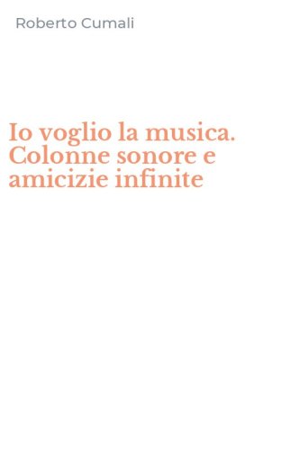 Io voglio la musica. Colonne sonore e amicizie infinite