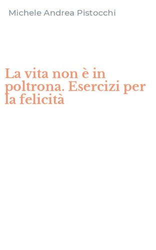 La vita non &egrave; in poltrona. Esercizi per la felicit&agrave;