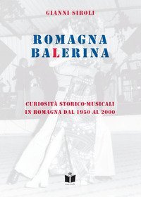Romagna Balerina. Curiosit&agrave; storico-musicali in Romagna dal 1950 al 2000