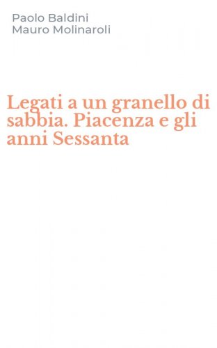 Legati a un granello di sabbia. Piacenza e gli anni Sessanta