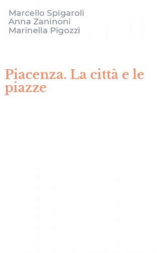 Piacenza. La citt&agrave; e le piazze
