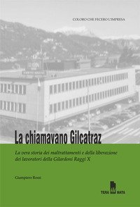 La chiamavano Gilcatraz. Il caso Gilardoni: la vera storia dei maltrattamenti e del riscatto dei lavoratori