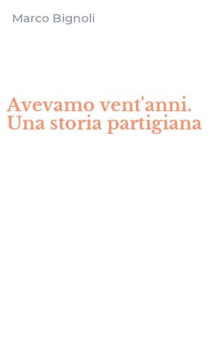 Avevamo vent'anni. Una storia partigiana