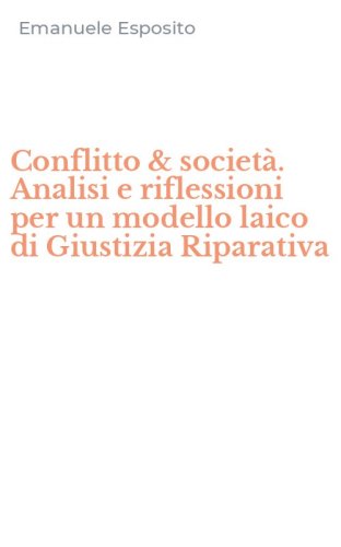 Conflitto & societ&agrave;. Analisi e riflessioni per un modello laico di Giustizia Riparativa