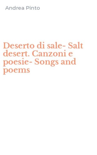 Deserto di sale-Salt desert. Canzoni e poesie-Songs and poems
