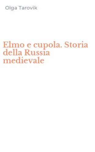 Elmo e cupola. Storia della Russia medievale