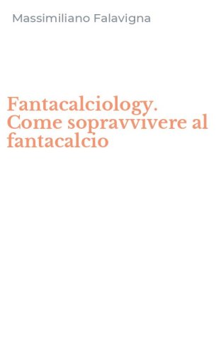 Fantacalciology. Come sopravvivere al fantacalcio