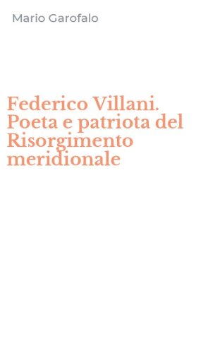Federico Villani. Poeta e patriota del Risorgimento meridionale