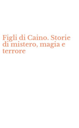 Figli di Caino. Storie di mistero, magia e terrore