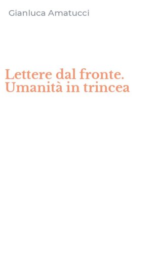 Lettere dal fronte. Umanit&agrave; in trincea