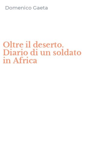 Oltre il deserto. Diario di un soldato in Africa