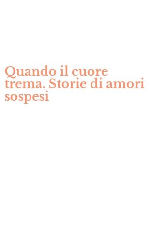 Quando il cuore trema. Storie di amori sospesi