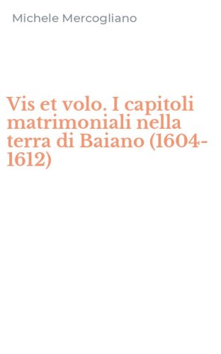 Vis et volo. I capitoli matrimoniali nella terra di Baiano (1604-1612)