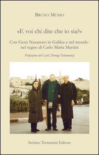 &laquo;E voi chi dite che io sia?&raquo;. Con Ges&ugrave; Nazareno in Galilea e nel mondo nel segno di Carlo Maria Martini - DI CARLO MARIA MARTINI