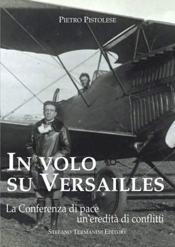 In volo su Versailles. La Conferenza di pace un'eredit&agrave; di conflitti
