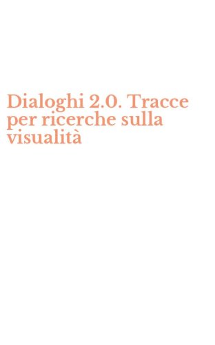 Dialoghi 2.0. Tracce per ricerche sulla visualit&agrave;