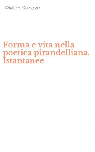 Forma e vita nella poetica pirandelliana. Istantanee