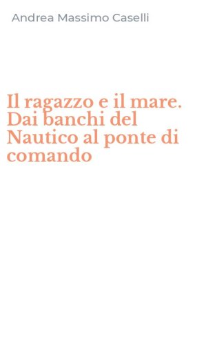 Il ragazzo e il mare. Dai banchi del Nautico al ponte di comando