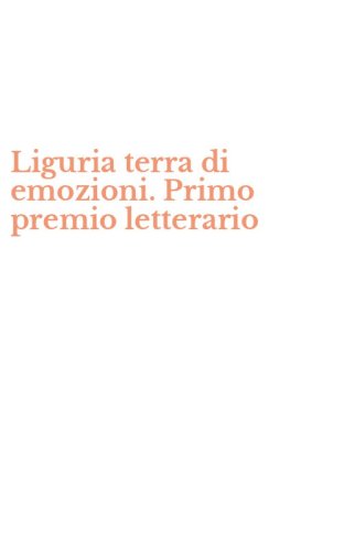 Liguria terra di emozioni. Primo premio letterario