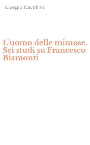 L'uomo delle mimose. Sei studi su Francesco Biamonti