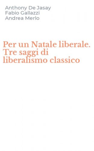 Per un Natale liberale. Tre saggi di liberalismo classico