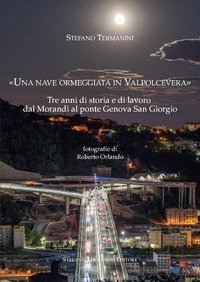 &laquo;Una nave ormeggiata in Valpolcevera&raquo;. Tre anni di storia e di lavoro dal Morandi al ponte Genova San Giorgio
