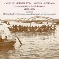 &laquo;Vues du S&eacute;n&eacute;gal et du Soudan Frn&ccedil;ais&raquo;. Le fotografie di Aim&eacute; Sterque (1892-1903). Ediz. italiana e francese