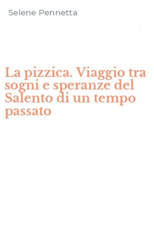 La pizzica. Viaggio tra sogni e speranze del Salento di un tempo passato