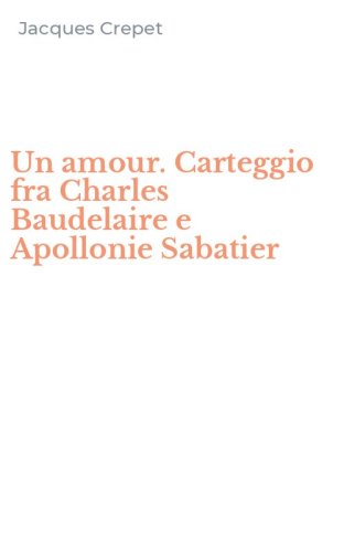 Un amour. Carteggio fra Charles Baudelaire e Apollonie Sabatier