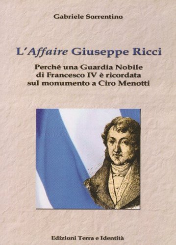 L'&laquo;affaire&raquo; Giuseppe Ricci. Perch&eacute; una guardia nobile di Francesco IV &egrave; ricordata sul monumento a Ciro Menotti