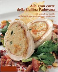 Alla gran corte della gallina padovana. Gli animali da cortile nella tradizione gastronomica padovana