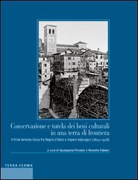 Conservazione e tutela dei beni culturali in una terra di frontiera. Il Friuli Venezia Giulia fra Regno d'Italia e Impero Asburgico (1850-1918) - VENEZIA GIULIA FRA REGNO D'ITALIA E IMPERO ASBURGICO (1850-1918)