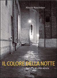 Il colore della notte. Notturni di citt&agrave; venete. Ediz. italiana e inglese