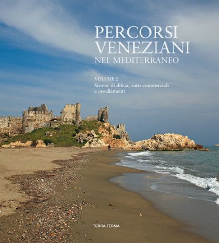 Percorsi veneziani nel Mediterraneo. Sistemi di difesa, rotte commerciali e insediamenti. Ediz. italiana, inglese e turca