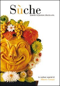 S&ugrave;che. Quando la passione diventa arte. Le sculture vegetali di Alberto Tomasi