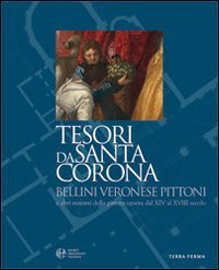 Tesori da Santa Corona. Bellini, Veronese, Pittoni e altri maestri della pittura veneta dal XIV al XVIII secolo. Ediz. italiana e inglese - VENETA DAL XIV AL XVIII SECOLO. EDIZ. ITALIANA E INGLESE