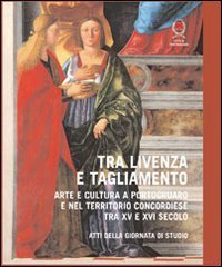 Tra Livenza e Tagliamento. Arte e cultura a Portogruaro e nel territorio concordiese tra XV e XVI secolo. Atti della Giornata di studio - CONCORDIESE TRA XV E XVI SECOLO
