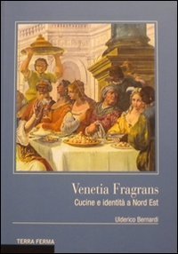 Venetia fragrans. Cucine e identit&agrave; a Nord Est