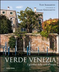 Verde Venezia. I giardini della citt&agrave; d'acqua