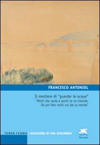 Il mestiere di &laquo;guardar le acque&raquo;. &laquo;Molti che varda e pochi se ne intende. Da poi fato molti vol dar la menda&raquo; - FATO MOLTI VOL DAR LA MENDA&raquo; (IL)