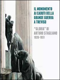 Il monumento ai caduti della grande guerra a Treviso. &laquo;Gloria&raquo; di Arturo Stagliano (1926-1931)