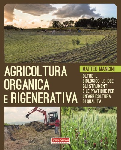 Agricoltura organica e rigenerativa. Oltre il biologico: le idee, gli strumenti e le pratiche per un'agricoltura di qualit&agrave;
