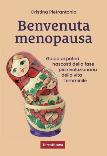 Benvenuta menopausa. Guida ai poteri nascosti della fase pi&ugrave; rivoluzionaria della vita femminile