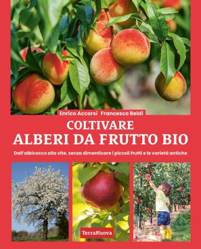 Coltivare alberi da frutto bio. Dall'albicocca alla vite, senza dimenticare i piccoli frutti e le variet&agrave; antiche