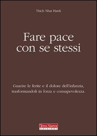 Fare pace con se stessi. Guarire le ferite e il dolore dell'infanzia, trasformandoli in forza e consapevolezza