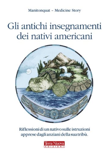 Gli antichi insegnamenti dei nativi americani. Riflessioni di un nativo sulle istruzioni apprese dagli anziani della sua trib&ugrave;