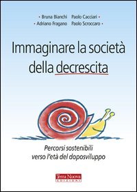 Immaginare la societ&agrave; della decrescita. Percorsi sostenibili verso l'et&agrave; del doposviluppo