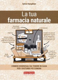 La tua farmacia naturale. I rimedi essenziali da tenere in casa per i disturbi pi&ugrave; comuni