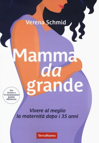 Mamma da grande. Vivere al meglio la maternit&agrave; dopo i 35 anni
